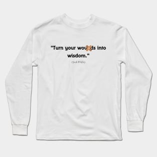 "Turn your wounds into wisdom." - Oprah Winfrey Inspirational Quote Long Sleeve T-Shirt